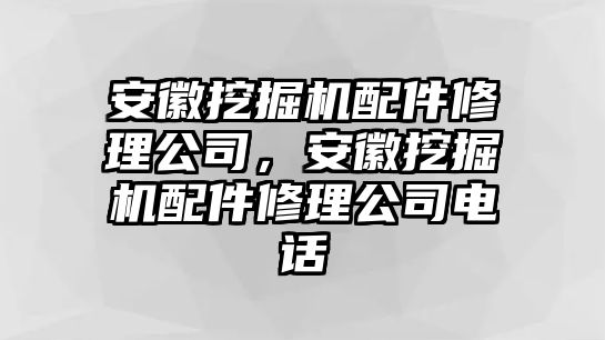 安徽挖掘機(jī)配件修理公司，安徽挖掘機(jī)配件修理公司電話