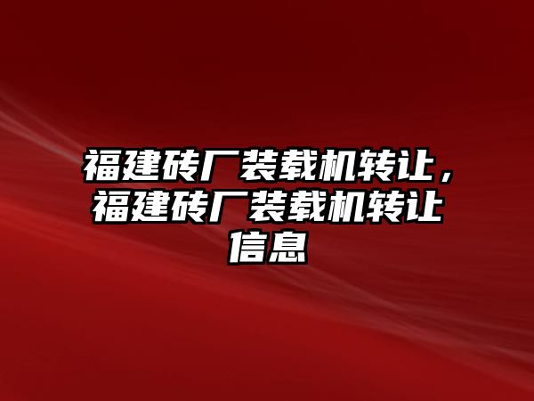 福建磚廠裝載機(jī)轉(zhuǎn)讓，福建磚廠裝載機(jī)轉(zhuǎn)讓信息