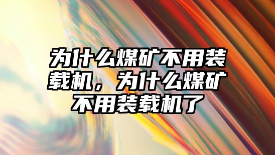 為什么煤礦不用裝載機(jī)，為什么煤礦不用裝載機(jī)了