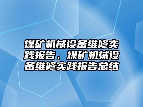 煤礦機械設備維修實踐報告，煤礦機械設備維修實踐報告總結