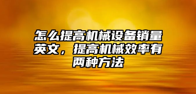 怎么提高機械設備銷量英文，提高機械效率有兩種方法