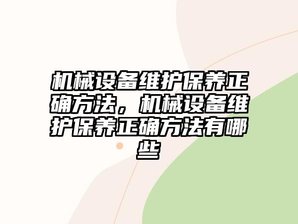 機(jī)械設(shè)備維護(hù)保養(yǎng)正確方法，機(jī)械設(shè)備維護(hù)保養(yǎng)正確方法有哪些