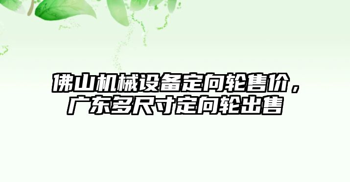 佛山機械設備定向輪售價，廣東多尺寸定向輪出售