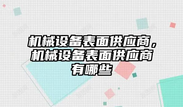 機械設(shè)備表面供應(yīng)商，機械設(shè)備表面供應(yīng)商有哪些