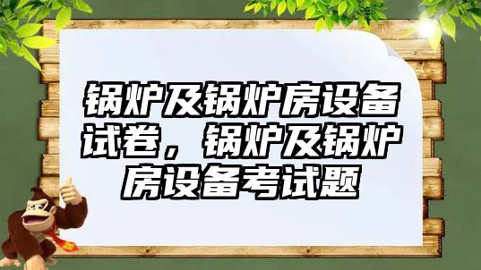 鍋爐及鍋爐房設(shè)備試卷，鍋爐及鍋爐房設(shè)備考試題