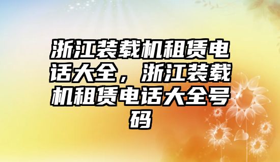 浙江裝載機租賃電話大全，浙江裝載機租賃電話大全號碼