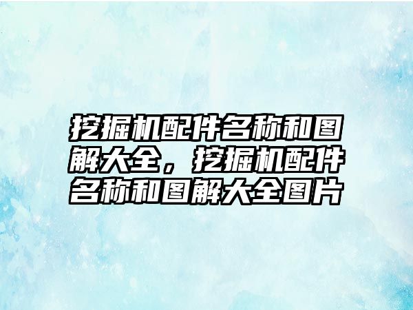 挖掘機配件名稱和圖解大全，挖掘機配件名稱和圖解大全圖片