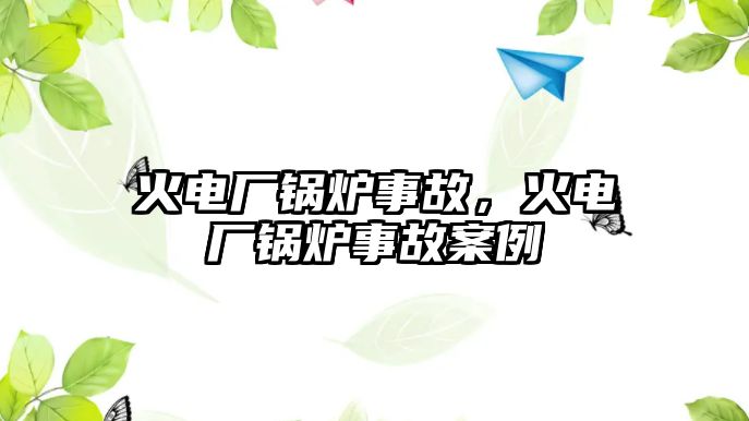 火電廠鍋爐事故，火電廠鍋爐事故案例