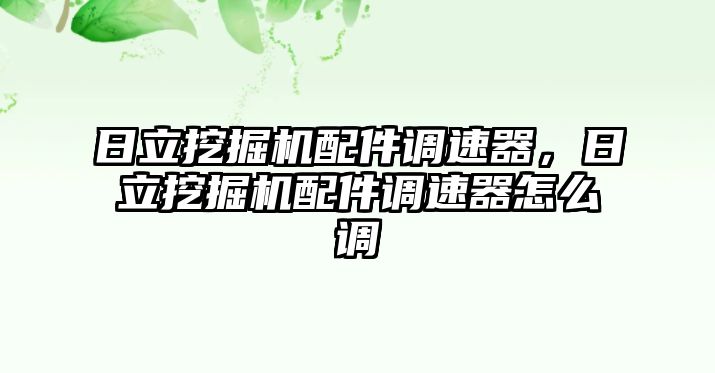 日立挖掘機(jī)配件調(diào)速器，日立挖掘機(jī)配件調(diào)速器怎么調(diào)