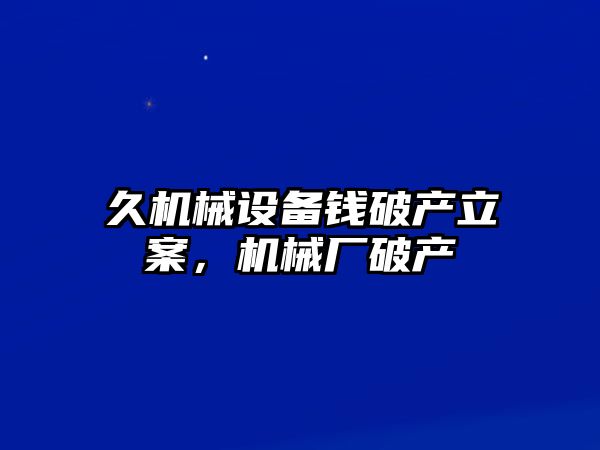 久機械設備錢破產立案，機械廠破產