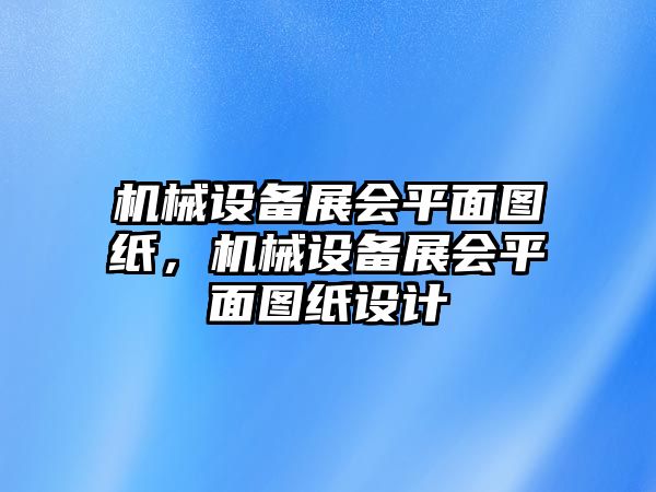 機械設備展會平面圖紙，機械設備展會平面圖紙設計