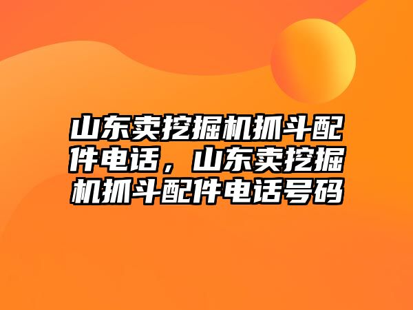 山東賣挖掘機抓斗配件電話，山東賣挖掘機抓斗配件電話號碼