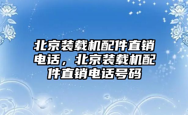 北京裝載機配件直銷電話，北京裝載機配件直銷電話號碼