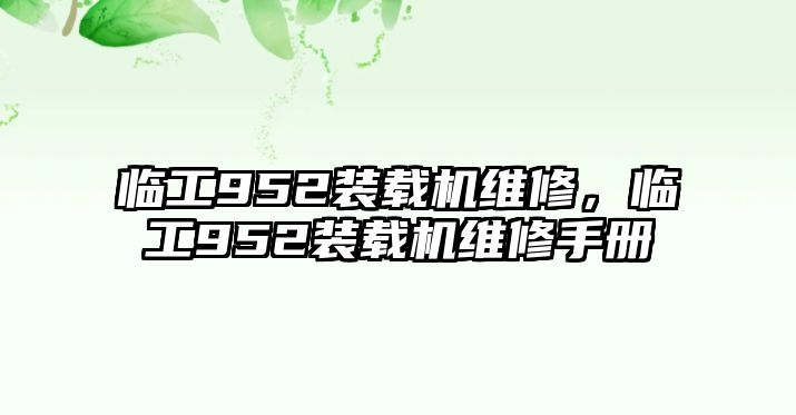 臨工952裝載機(jī)維修，臨工952裝載機(jī)維修手冊