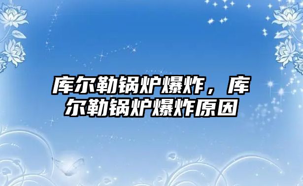 庫爾勒鍋爐爆炸，庫爾勒鍋爐爆炸原因