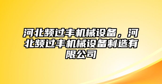 河北頻過豐機械設備，河北頻過豐機械設備制造有限公司