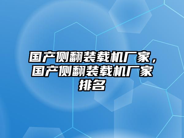 國(guó)產(chǎn)側(cè)翻裝載機(jī)廠家，國(guó)產(chǎn)側(cè)翻裝載機(jī)廠家排名