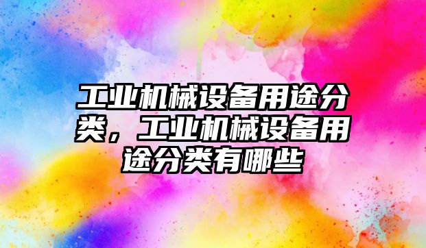 工業(yè)機械設備用途分類，工業(yè)機械設備用途分類有哪些