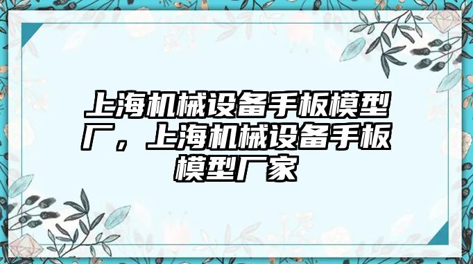 上海機(jī)械設(shè)備手板模型廠，上海機(jī)械設(shè)備手板模型廠家