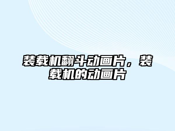 裝載機翻斗動畫片，裝載機的動畫片