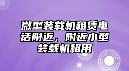 微型裝載機租賃電話附近，附近小型裝載機租用