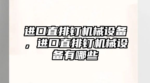 進口直排釘機械設(shè)備，進口直排釘機械設(shè)備有哪些