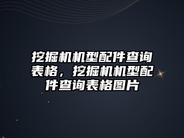 挖掘機機型配件查詢表格，挖掘機機型配件查詢表格圖片