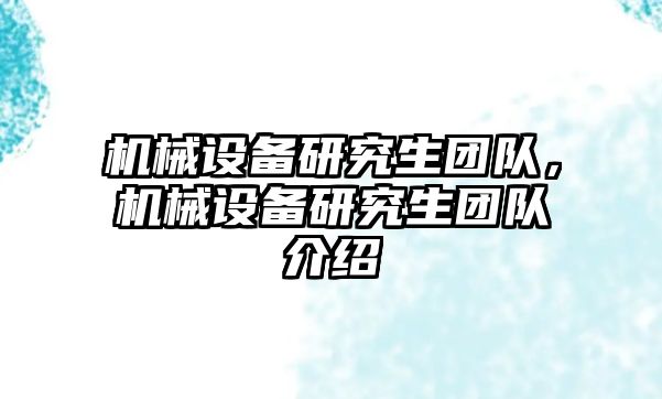 機(jī)械設(shè)備研究生團(tuán)隊，機(jī)械設(shè)備研究生團(tuán)隊介紹