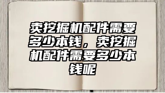 賣挖掘機(jī)配件需要多少本錢，賣挖掘機(jī)配件需要多少本錢呢