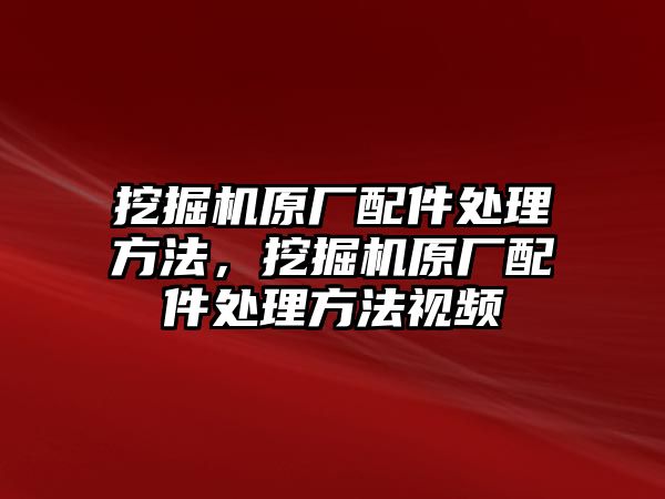 挖掘機原廠配件處理方法，挖掘機原廠配件處理方法視頻