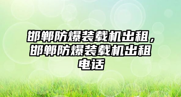 邯鄲防爆裝載機出租，邯鄲防爆裝載機出租電話