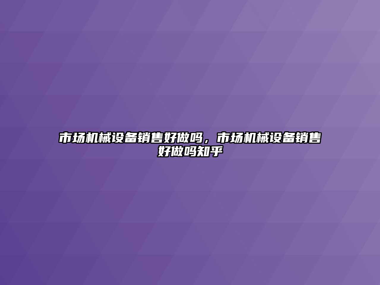 市場機械設(shè)備銷售好做嗎，市場機械設(shè)備銷售好做嗎知乎