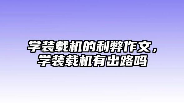 學裝載機的利弊作文，學裝載機有出路嗎