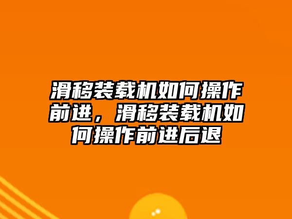 滑移裝載機(jī)如何操作前進(jìn)，滑移裝載機(jī)如何操作前進(jìn)后退