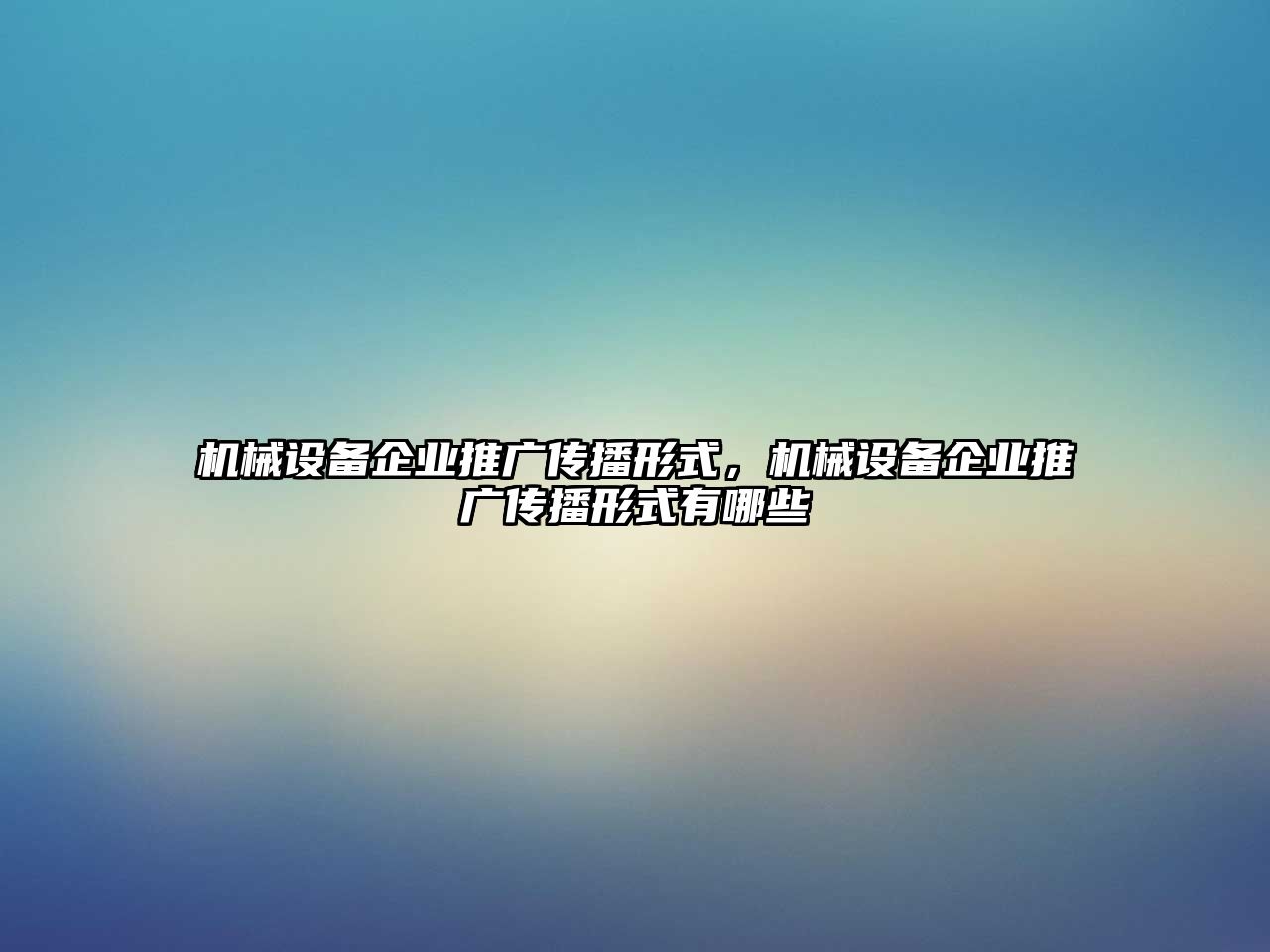 機械設備企業(yè)推廣傳播形式，機械設備企業(yè)推廣傳播形式有哪些