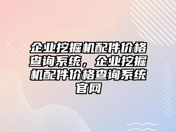 企業(yè)挖掘機(jī)配件價(jià)格查詢系統(tǒng)，企業(yè)挖掘機(jī)配件價(jià)格查詢系統(tǒng)官網(wǎng)