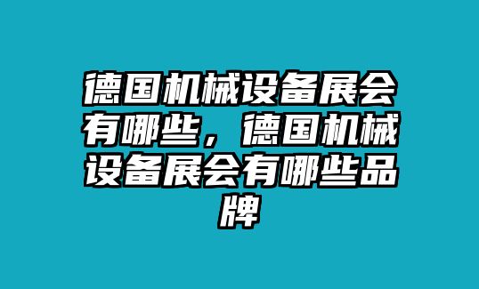 德國(guó)機(jī)械設(shè)備展會(huì)有哪些，德國(guó)機(jī)械設(shè)備展會(huì)有哪些品牌