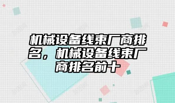 機械設備線束廠商排名，機械設備線束廠商排名前十