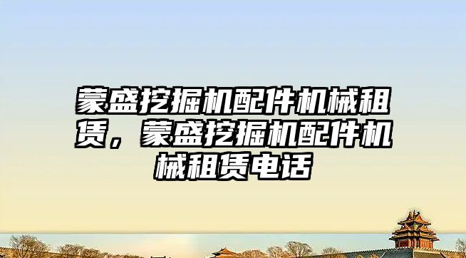 蒙盛挖掘機配件機械租賃，蒙盛挖掘機配件機械租賃電話