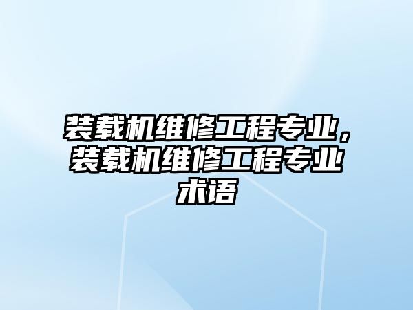 裝載機(jī)維修工程專業(yè)，裝載機(jī)維修工程專業(yè)術(shù)語(yǔ)