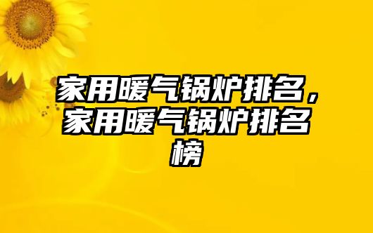 家用暖氣鍋爐排名，家用暖氣鍋爐排名榜