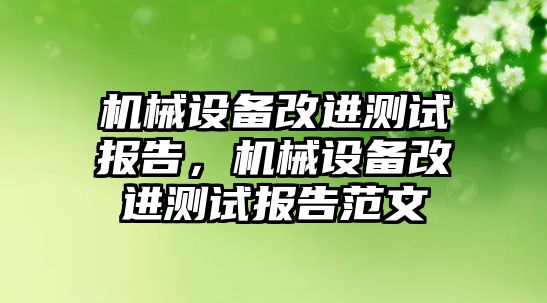 機械設備改進測試報告，機械設備改進測試報告范文