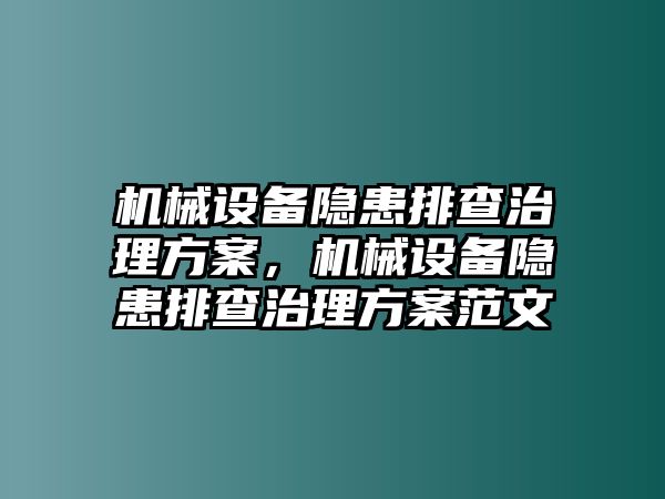 機械設(shè)備隱患排查治理方案，機械設(shè)備隱患排查治理方案范文