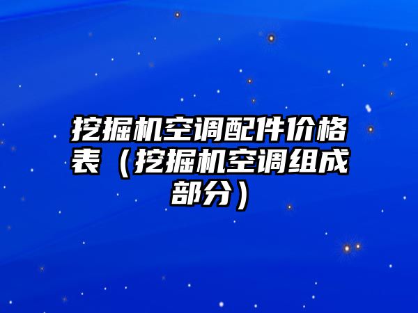 挖掘機空調(diào)配件價格表（挖掘機空調(diào)組成部分）