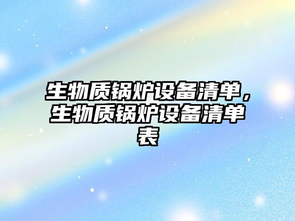 生物質鍋爐設備清單，生物質鍋爐設備清單表