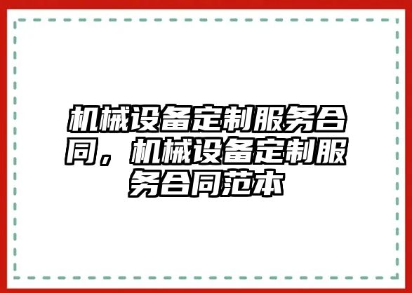 機械設備定制服務合同，機械設備定制服務合同范本