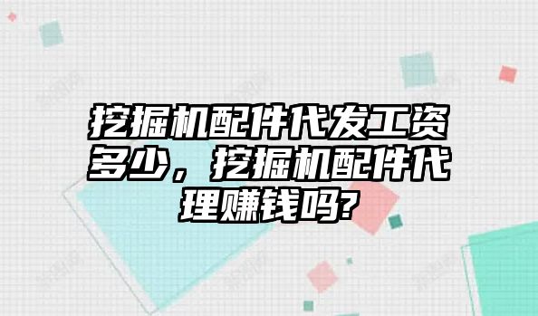 挖掘機配件代發(fā)工資多少，挖掘機配件代理賺錢嗎?