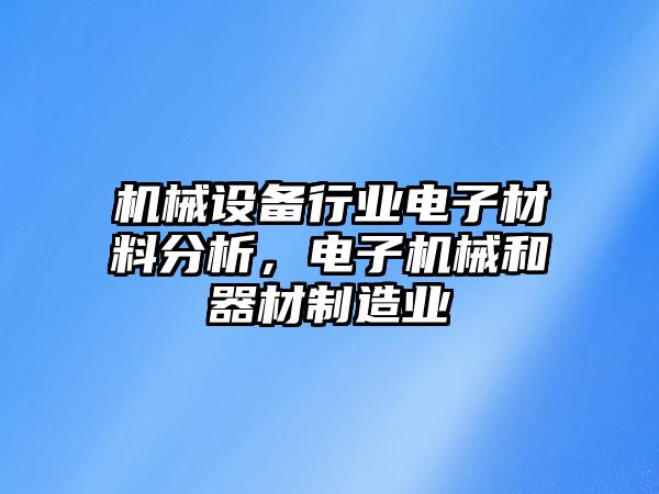 機(jī)械設(shè)備行業(yè)電子材料分析，電子機(jī)械和器材制造業(yè)