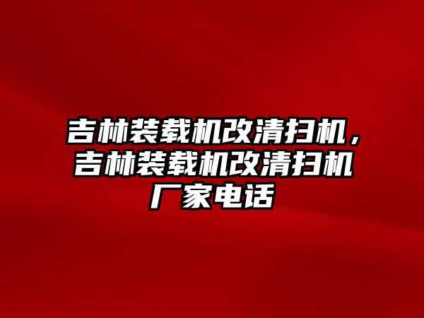 吉林裝載機(jī)改清掃機(jī)，吉林裝載機(jī)改清掃機(jī)廠家電話