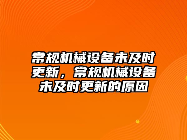 常規(guī)機(jī)械設(shè)備未及時(shí)更新，常規(guī)機(jī)械設(shè)備未及時(shí)更新的原因